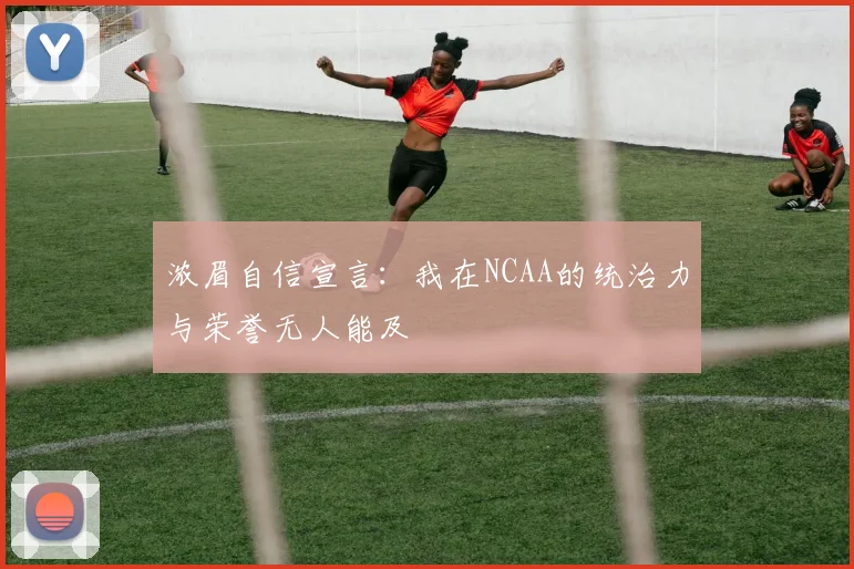 浓眉自信宣言：我在NCAA的统治力与荣誉无人能及